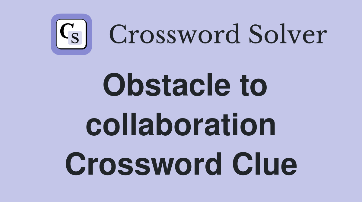 Obstacle to collaboration Crossword Clue
