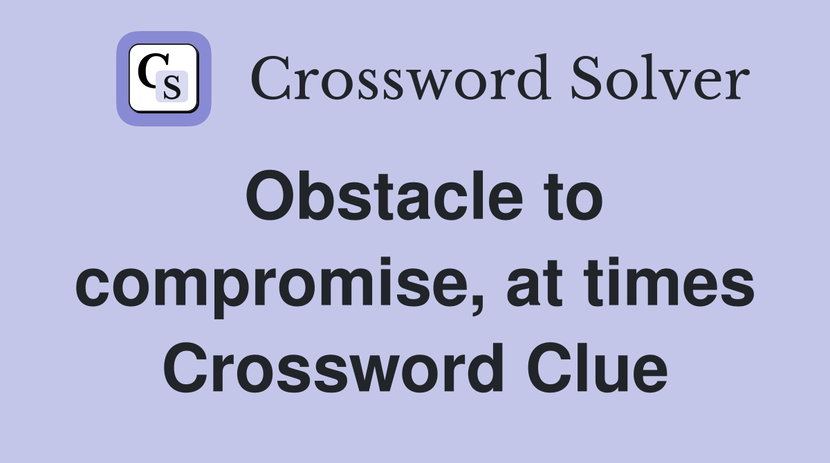 Obstacle to compromise, at times Crossword Clue