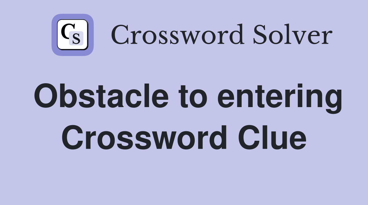 Obstacle to entering Crossword Clue