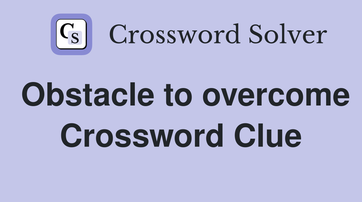 Obstacle to overcome Crossword Clue