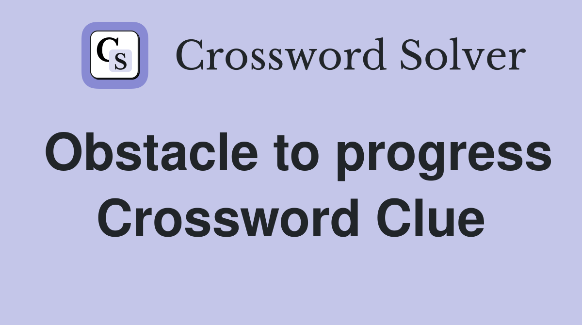 Obstacle to progress Crossword Clue