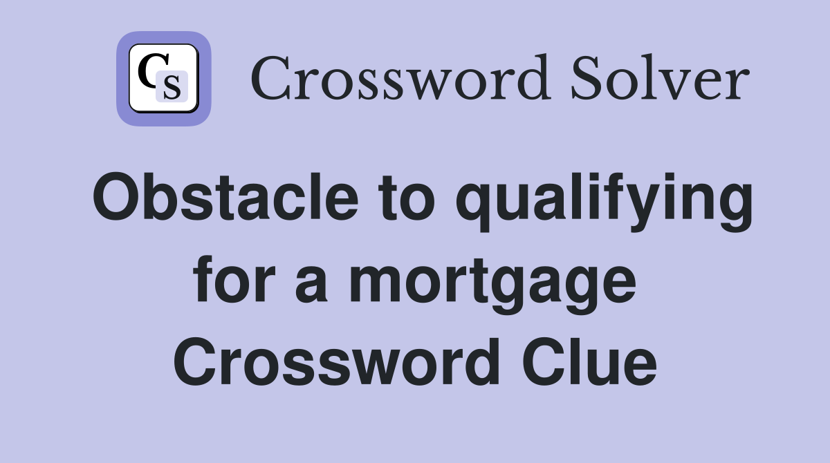 Obstacle to qualifying for a mortgage Crossword Clue