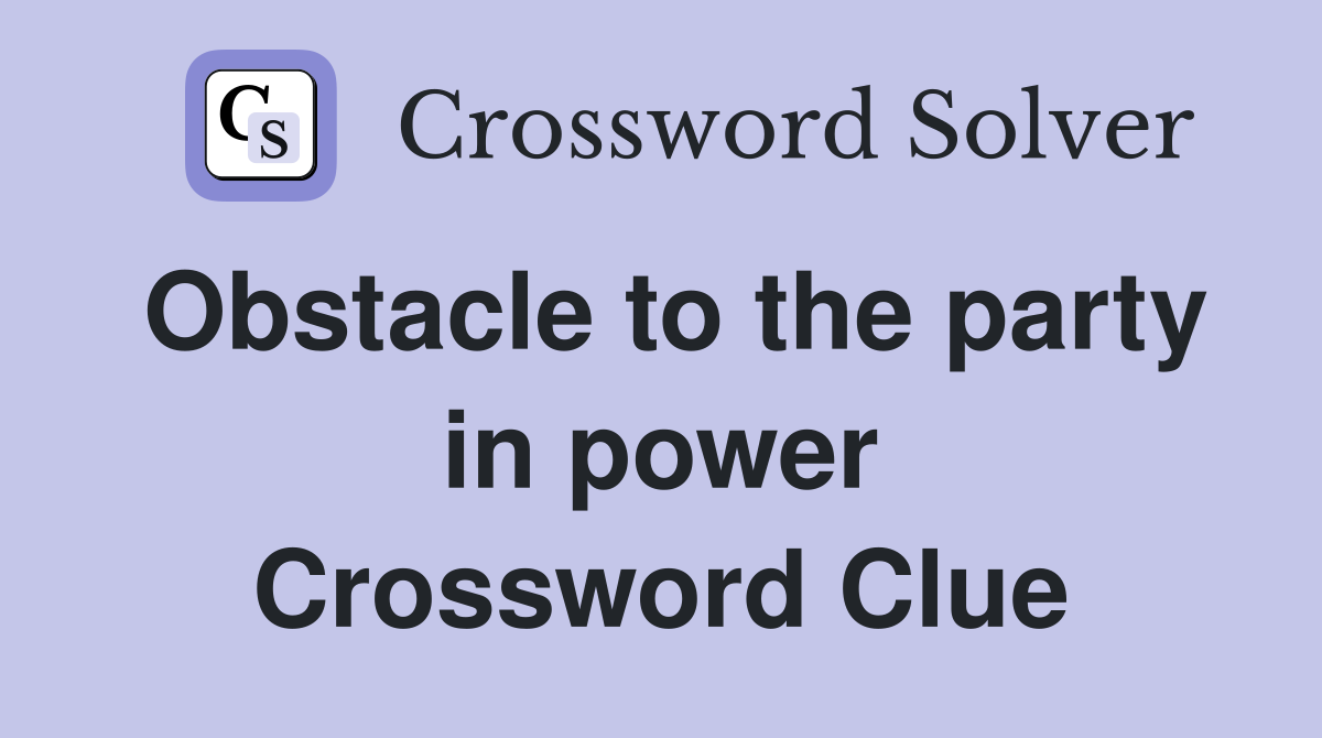 Obstacle to the party in power Crossword Clue