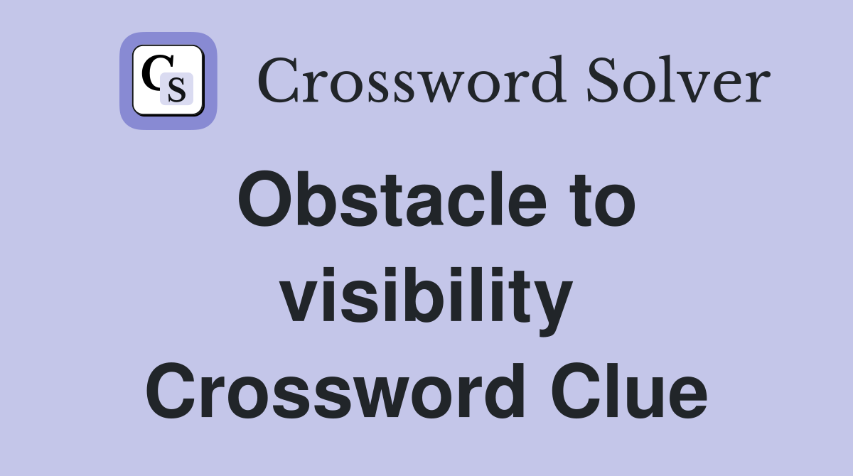 Obstacle to visibility Crossword Clue