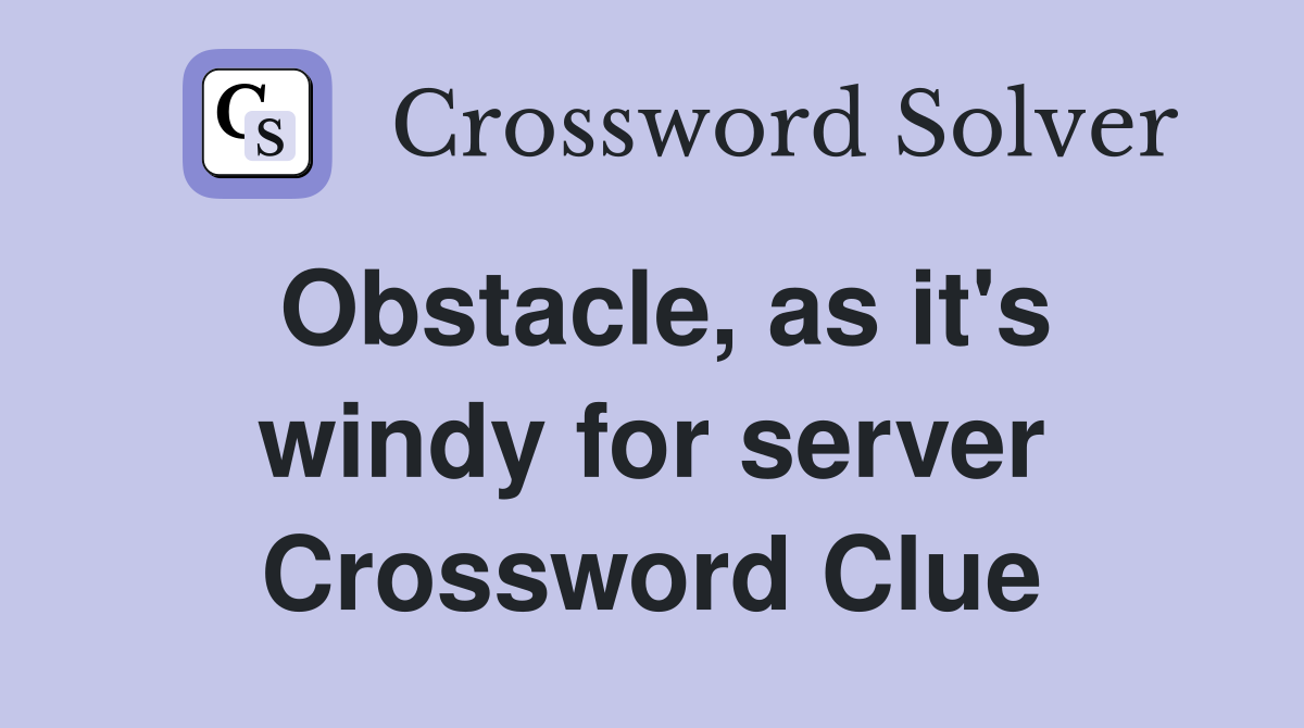 Obstacle, as it's windy for server Crossword Clue