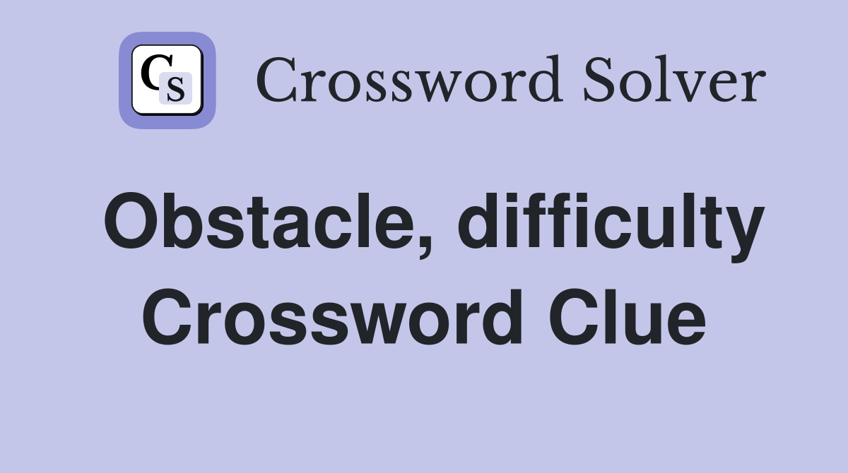 Obstacle, difficulty Crossword Clue