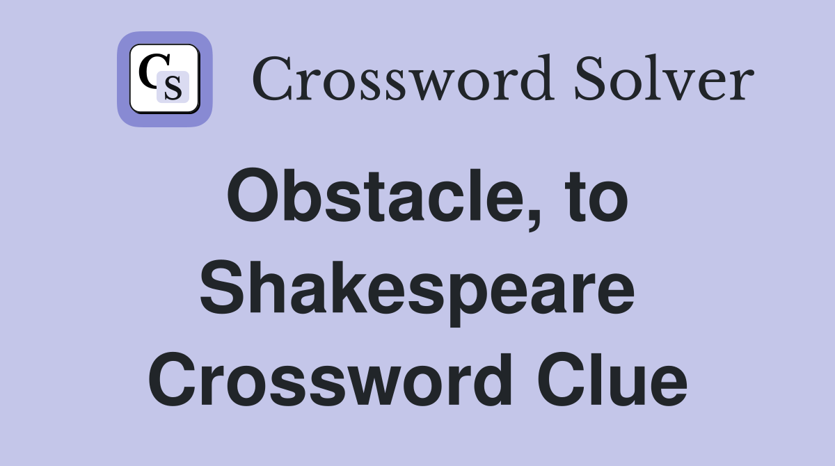 Obstacle, to Shakespeare Crossword Clue