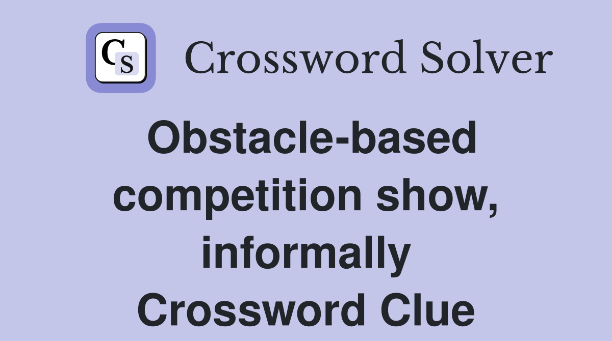 Obstacle-based competition show, informally Crossword Clue