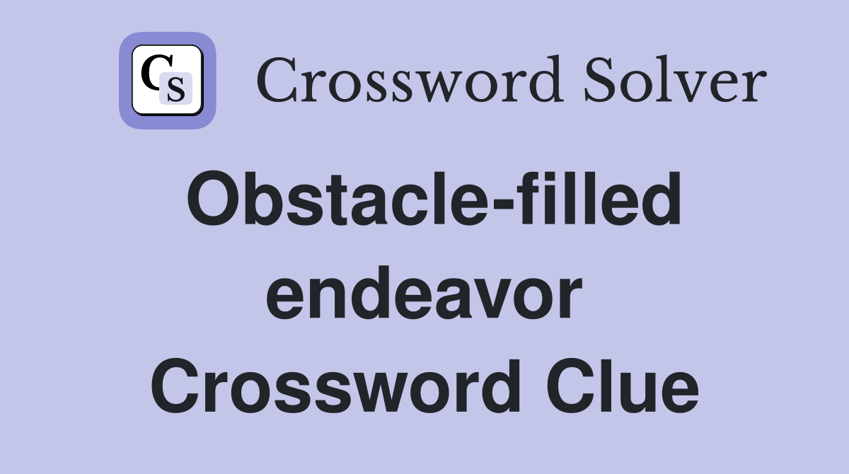 Obstacle-filled endeavor Crossword Clue