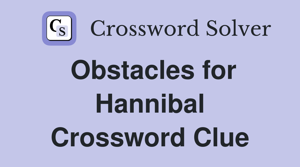 Obstacles for Hannibal Crossword Clue