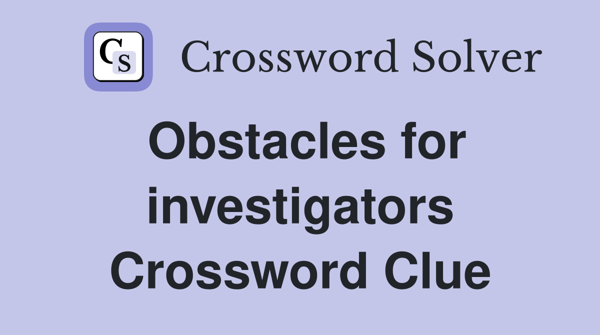 Obstacles for investigators Crossword Clue