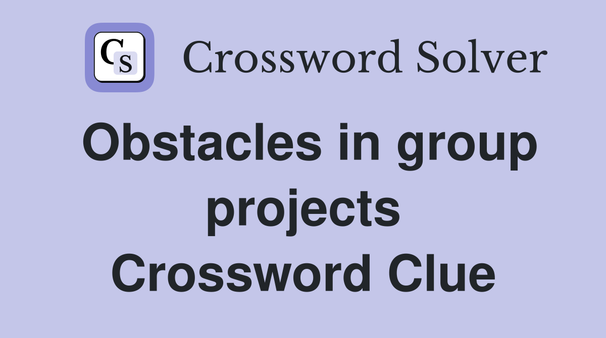 Obstacles in group projects Crossword Clue