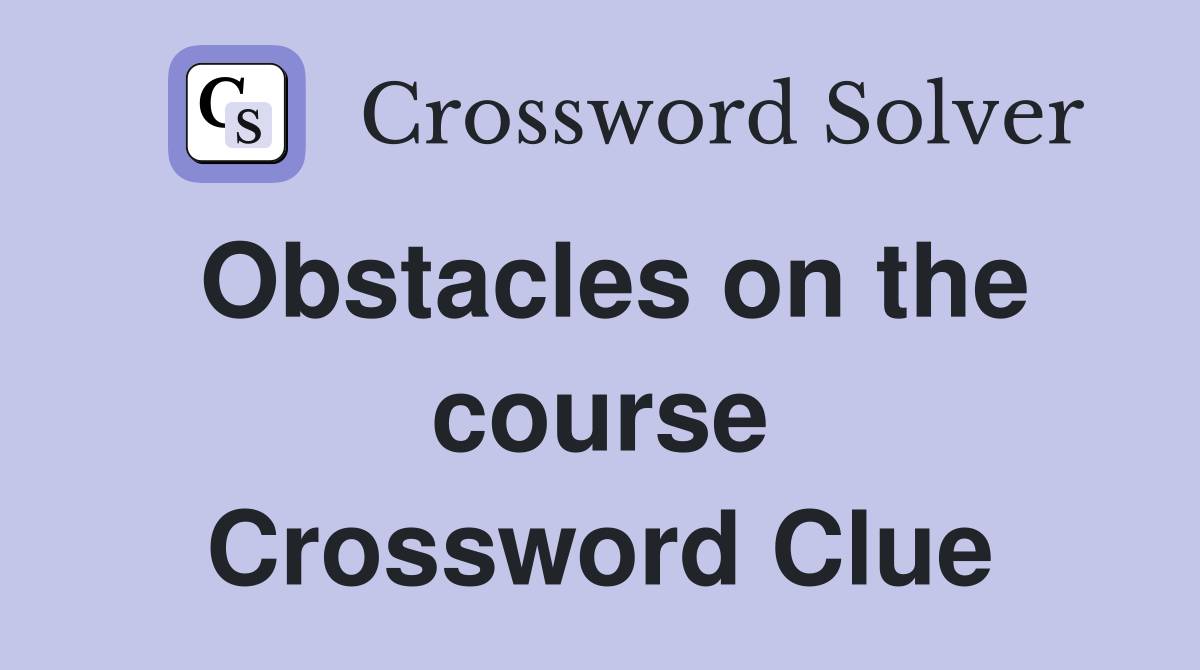Obstacles on the course Crossword Clue