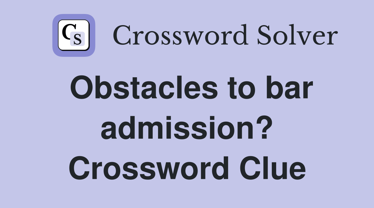 Obstacles to bar admission? Crossword Clue