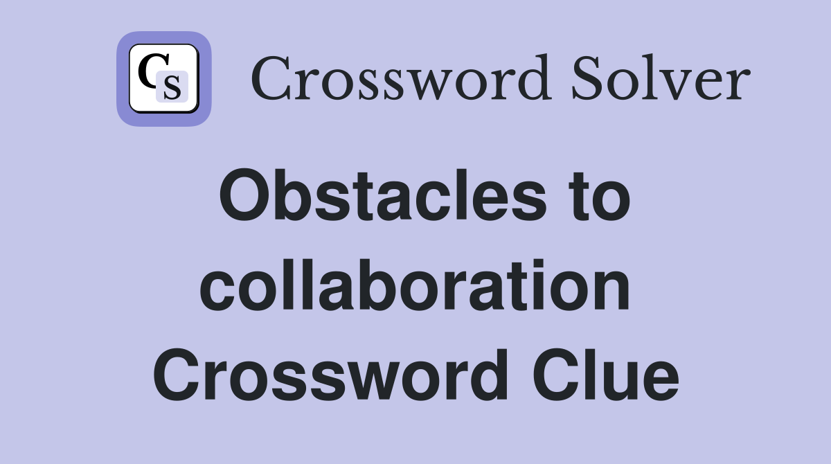 Obstacles to collaboration Crossword Clue