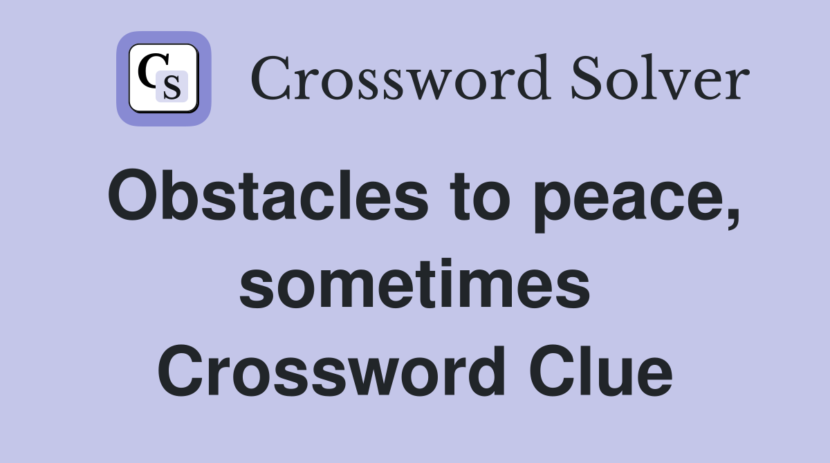 Obstacles to peace, sometimes Crossword Clue