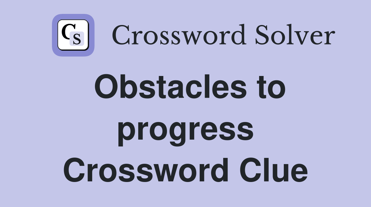 Obstacles to progress Crossword Clue
