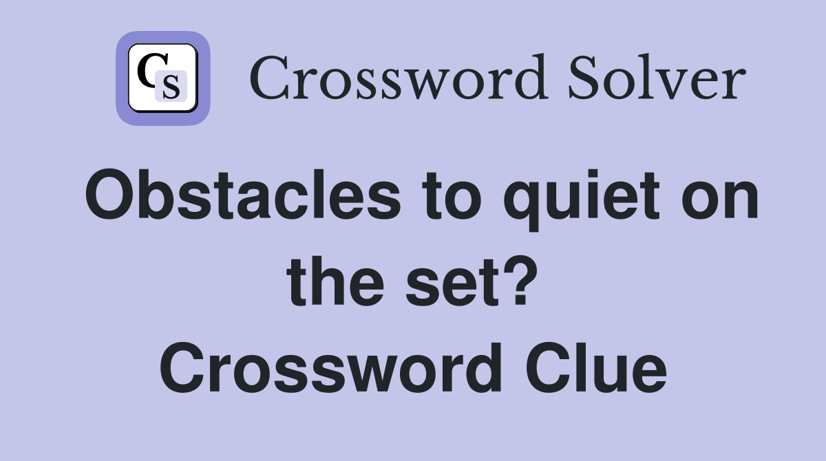 Obstacles to quiet on the set? Crossword Clue