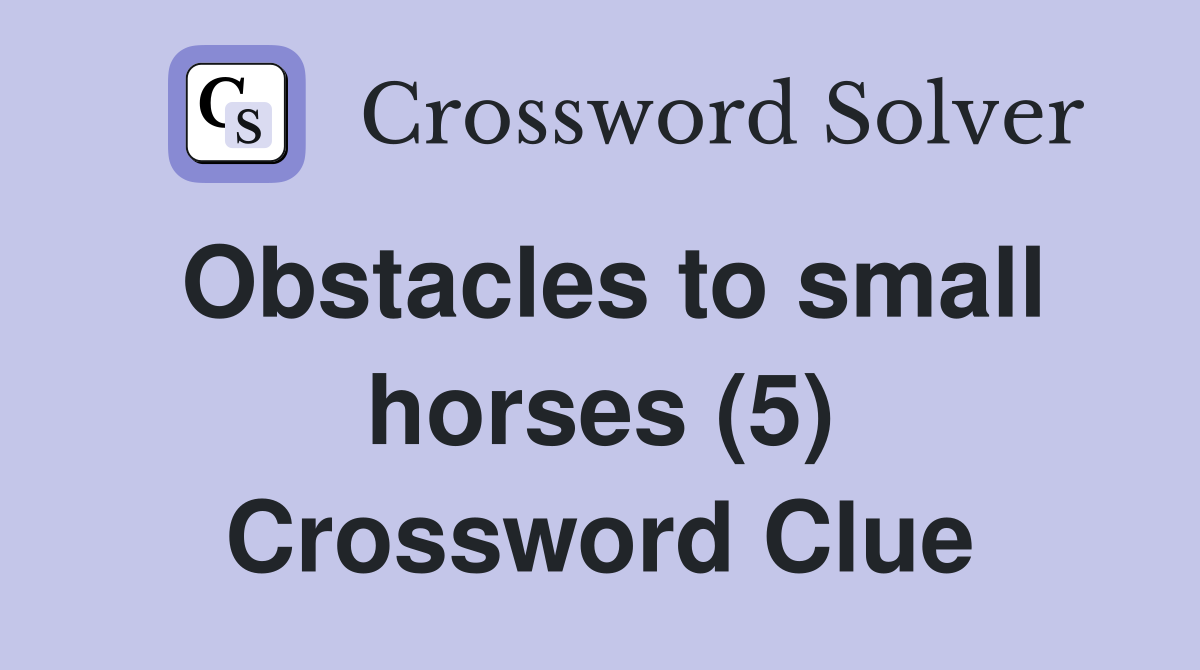 Obstacles to small horses (5) Crossword Clue