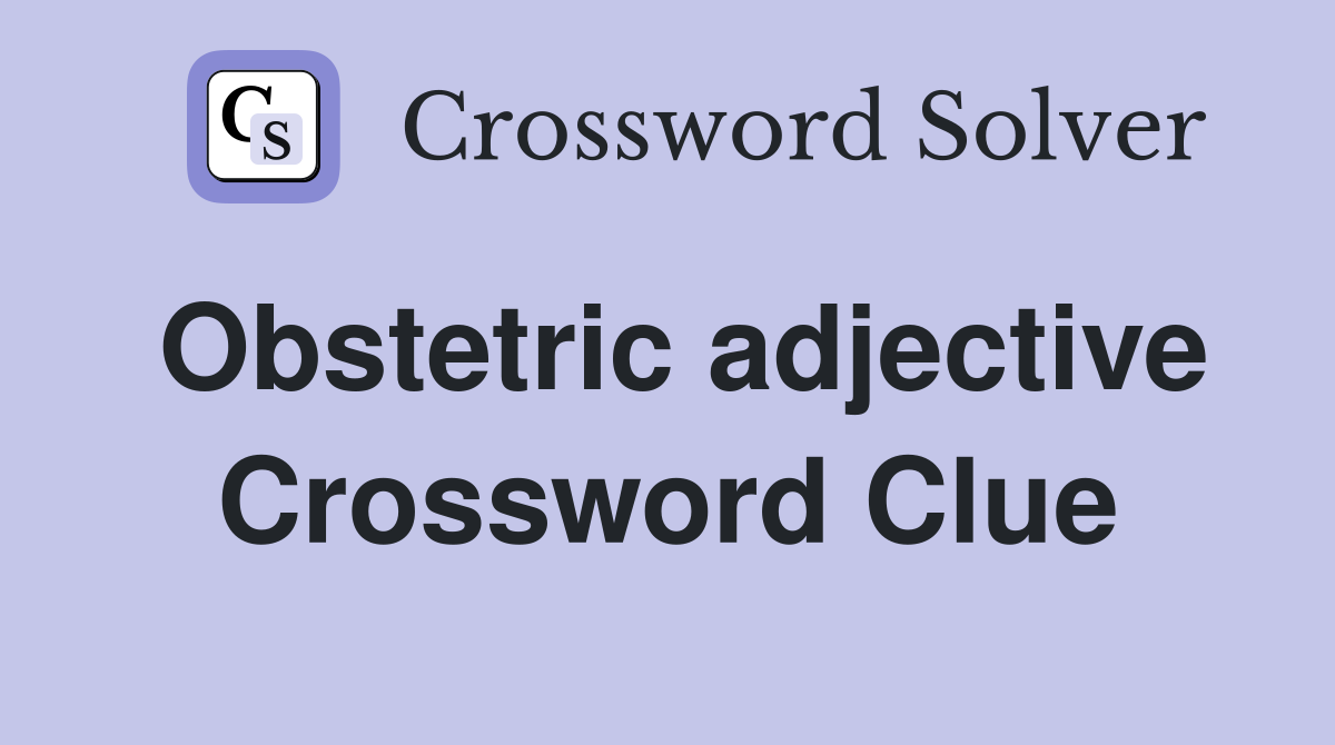 Obstetric adjective Crossword Clue
