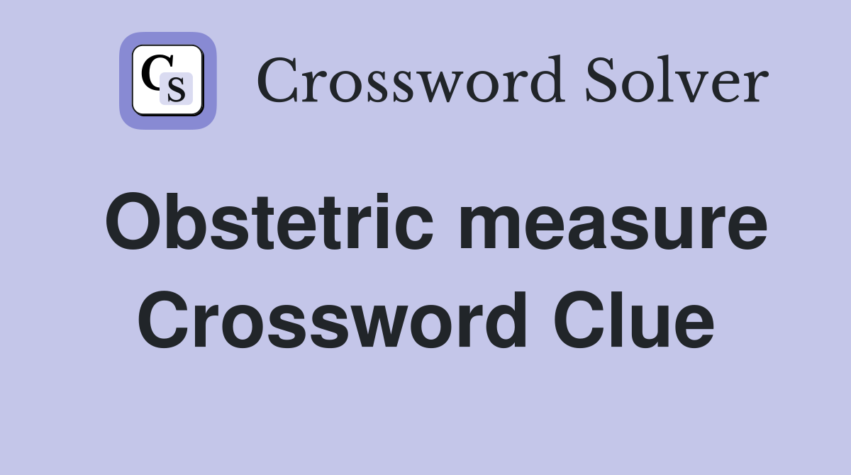 Obstetric measure Crossword Clue