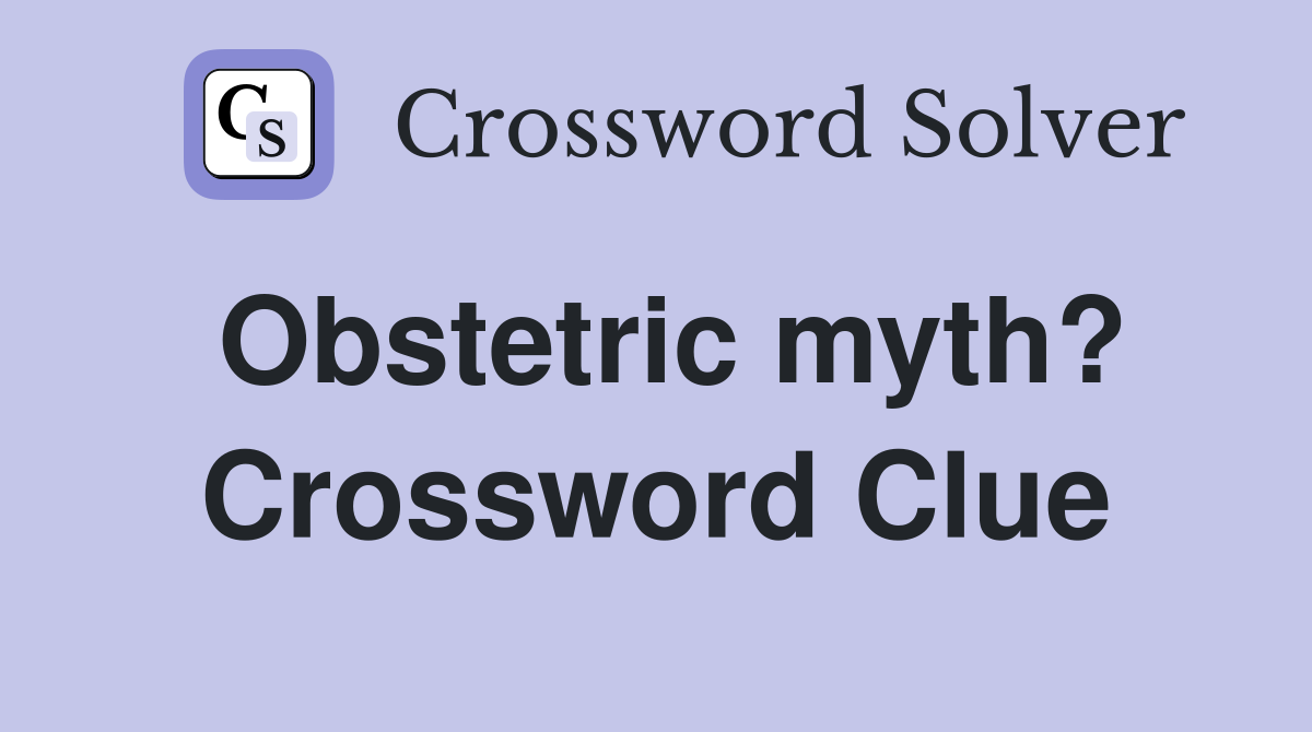Obstetric myth? Crossword Clue