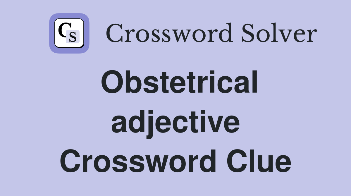 Obstetrical adjective Crossword Clue