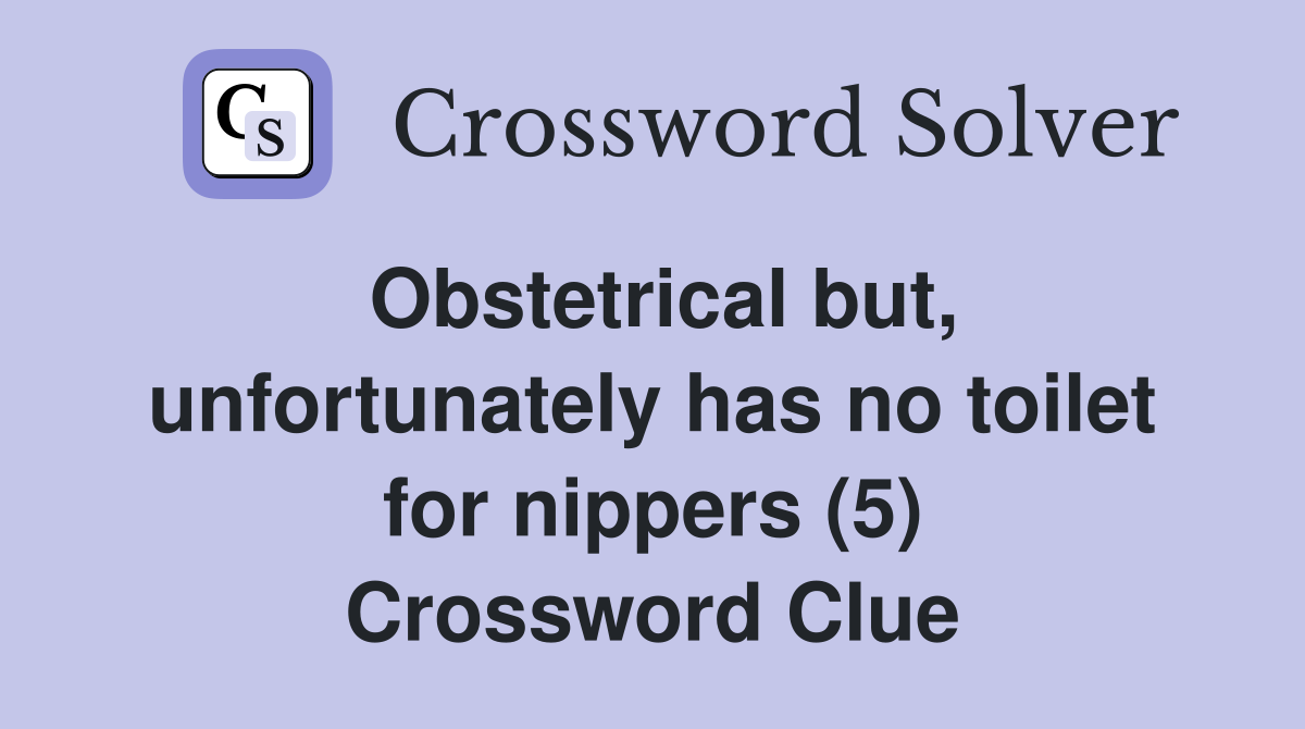 Obstetrical but, unfortunately has no toilet for nippers (5) Crossword Clue