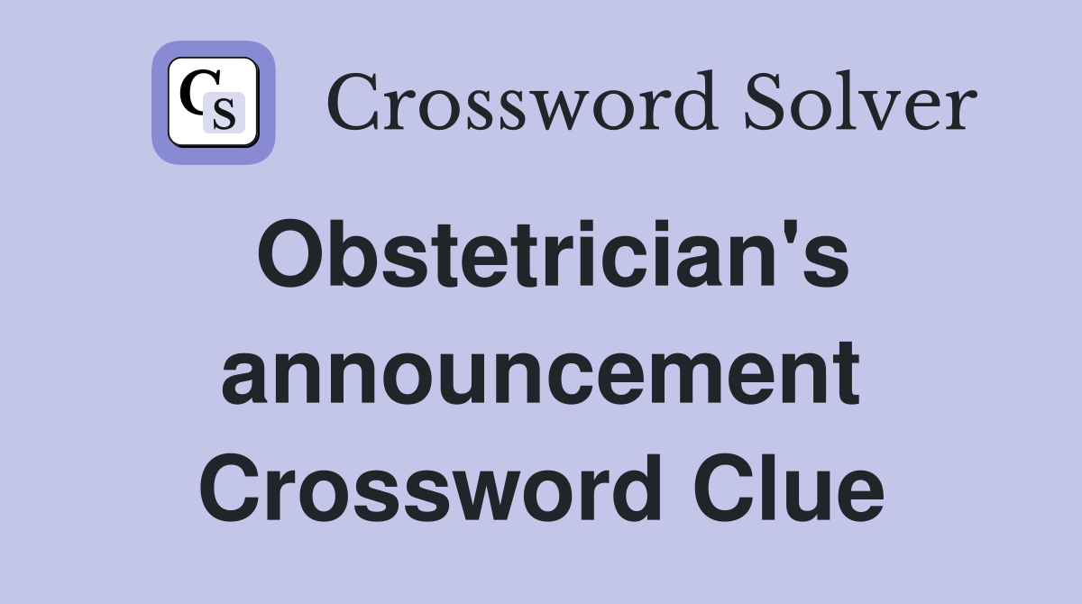 Obstetrician's announcement Crossword Clue