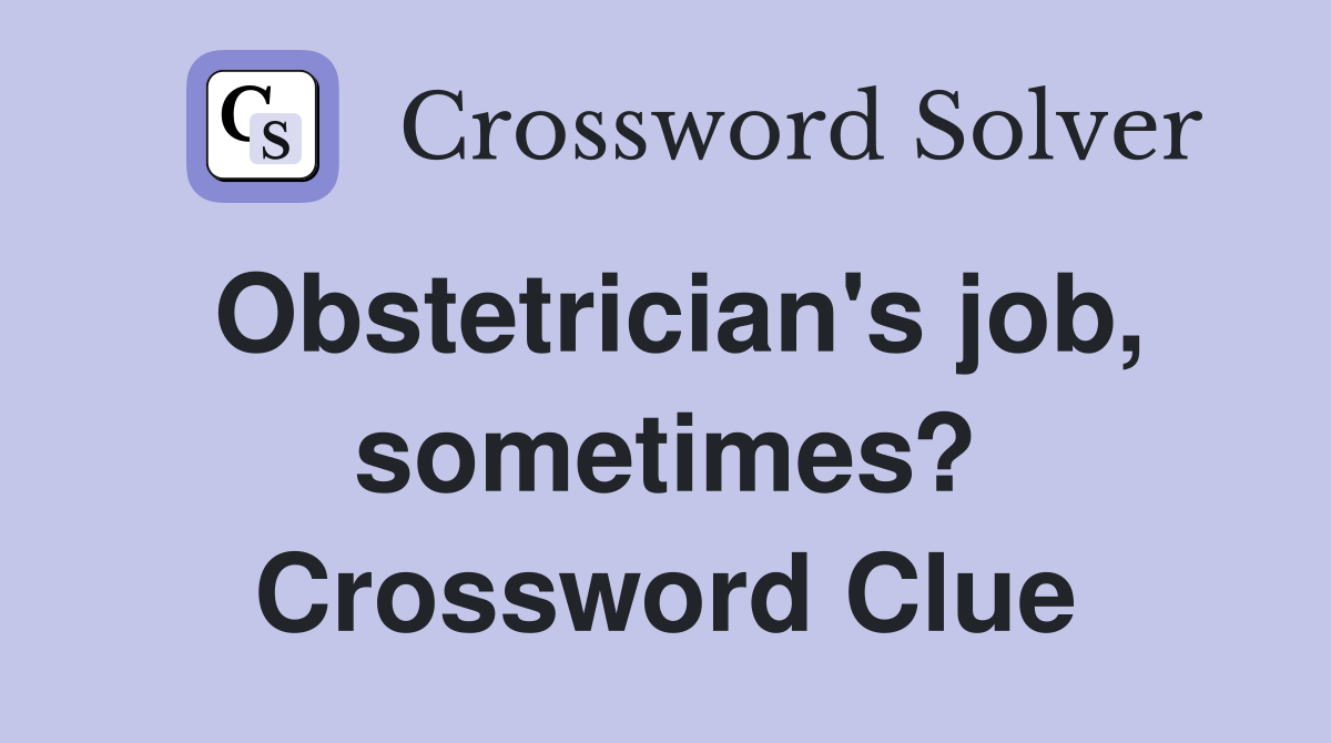Obstetrician's job, sometimes? Crossword Clue