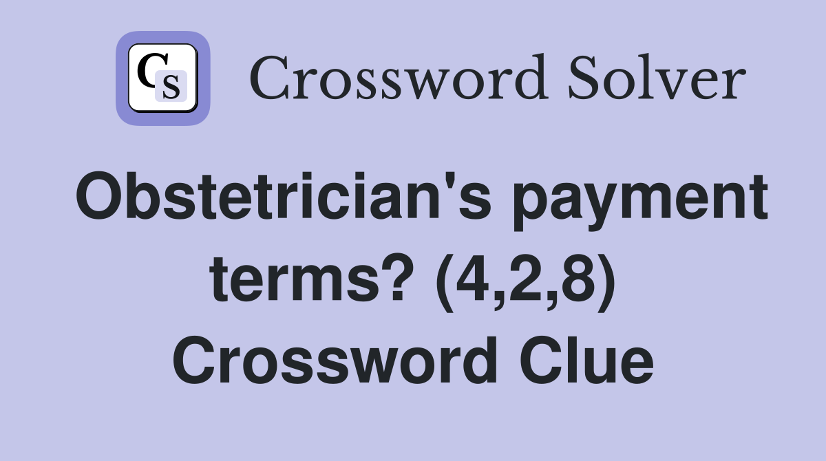 Obstetrician's payment terms? (4,2,8) Crossword Clue