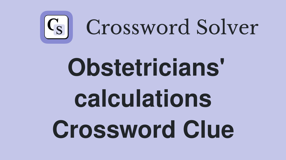 Obstetricians' calculations Crossword Clue