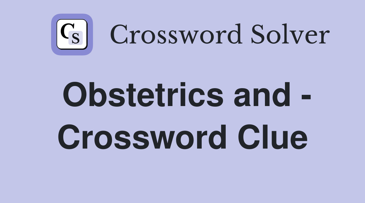 Obstetrics and - Crossword Clue