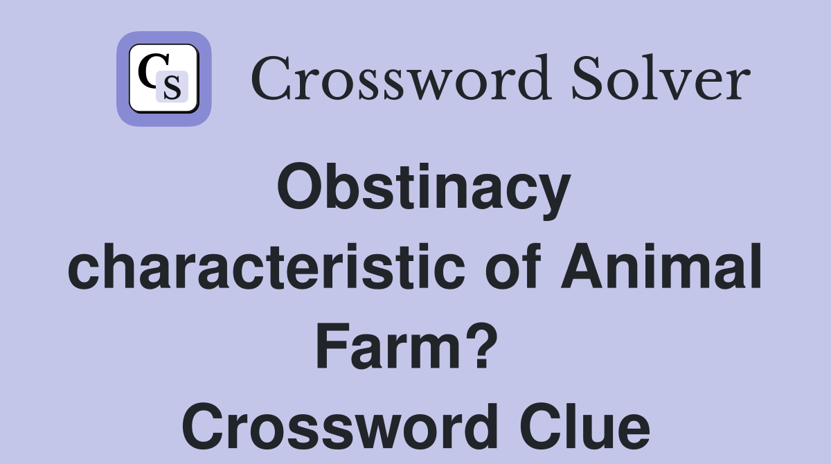Obstinacy characteristic of Animal Farm?  Crossword Clue