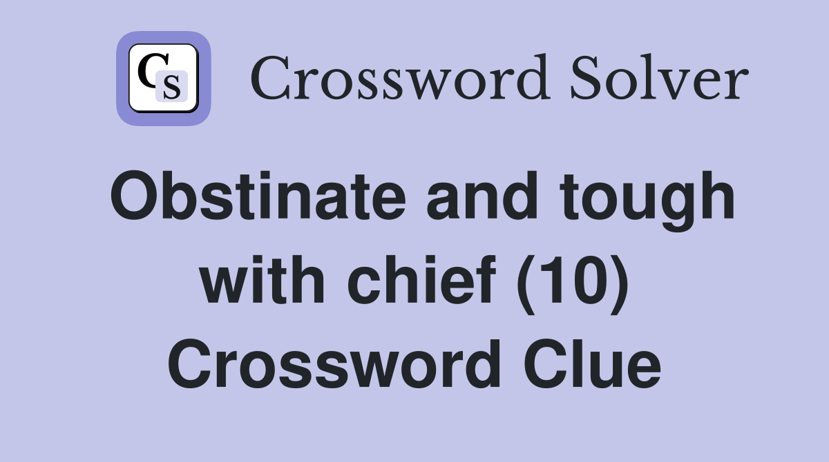 Obstinate and tough with chief (10) Crossword Clue