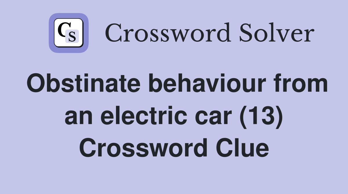 Obstinate behaviour from an electric car (13) Crossword Clue