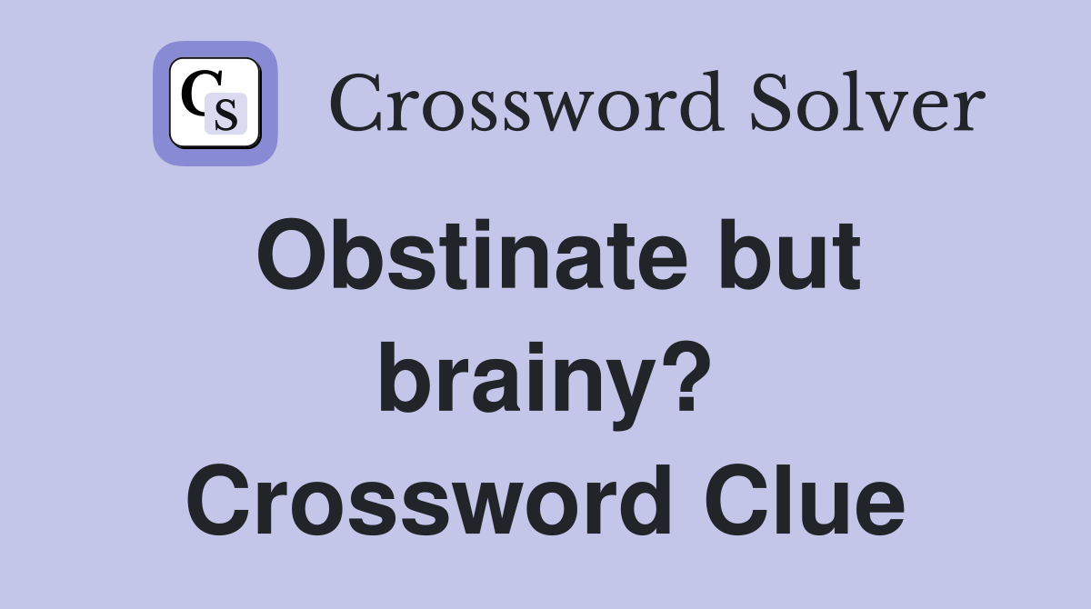 Obstinate but brainy? Crossword Clue