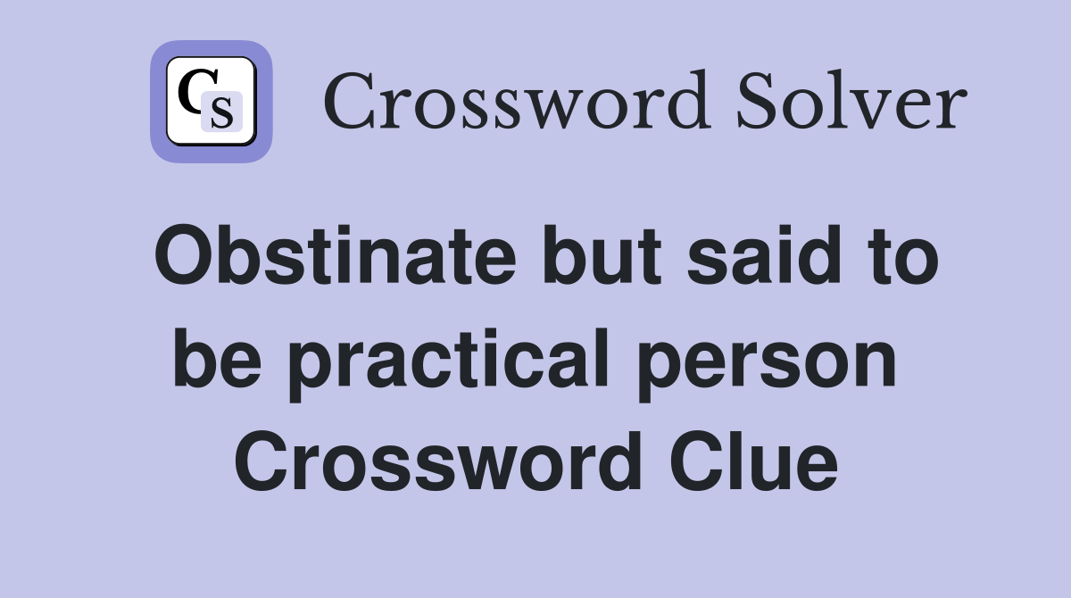 Obstinate but said to be practical person Crossword Clue