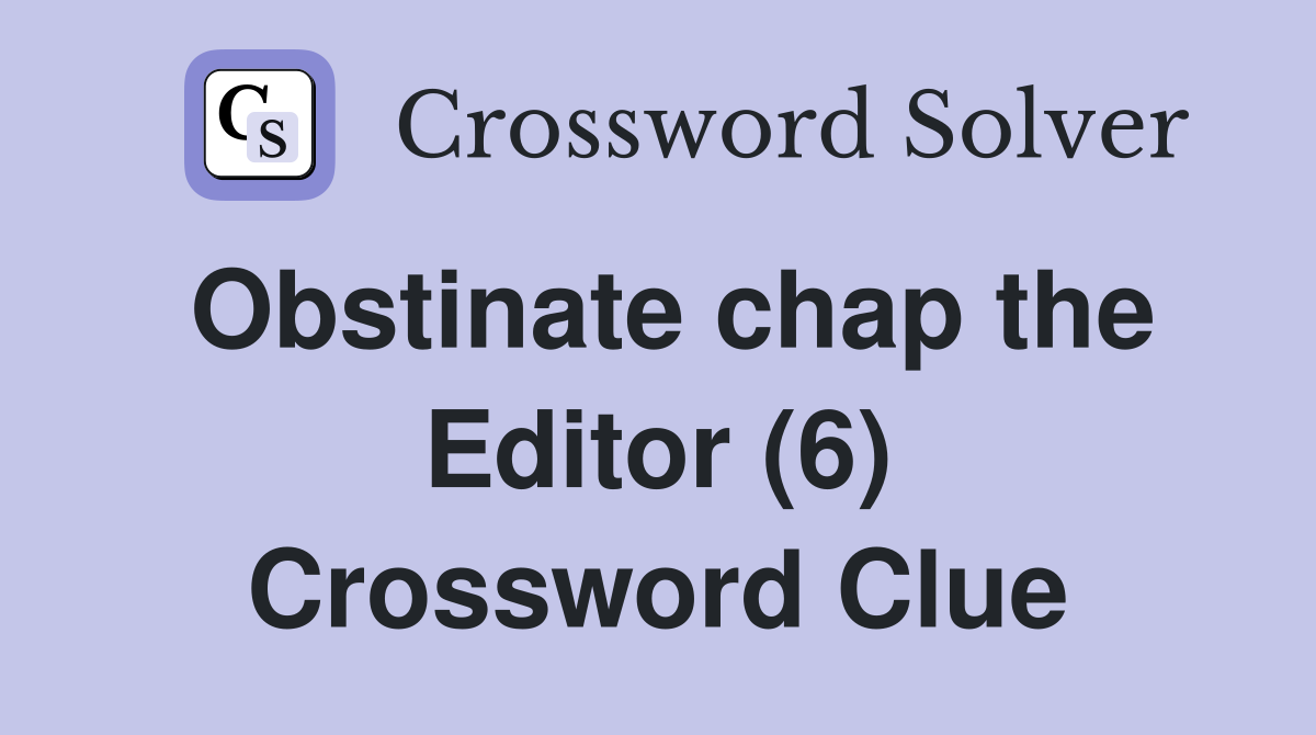 Obstinate chap the Editor (6) Crossword Clue