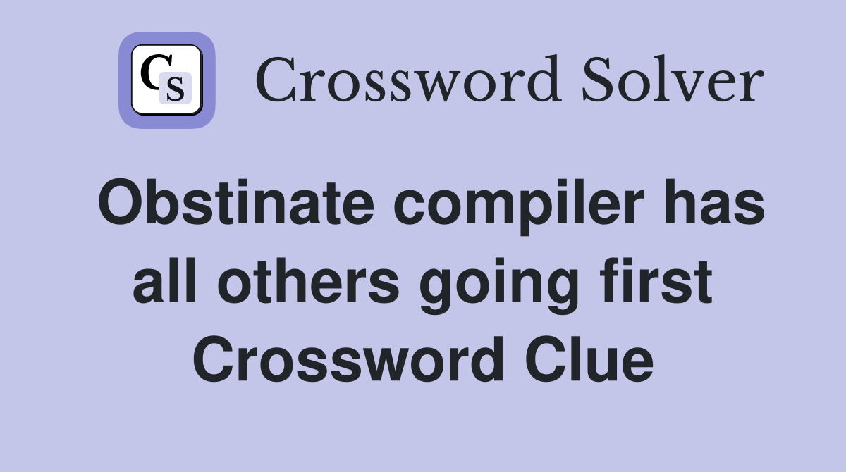 Obstinate compiler has all others going first Crossword Clue