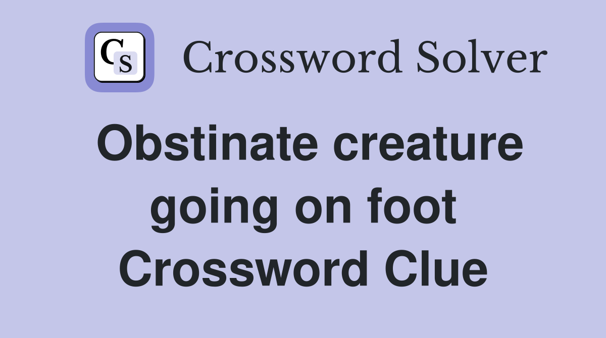 Obstinate creature going on foot Crossword Clue