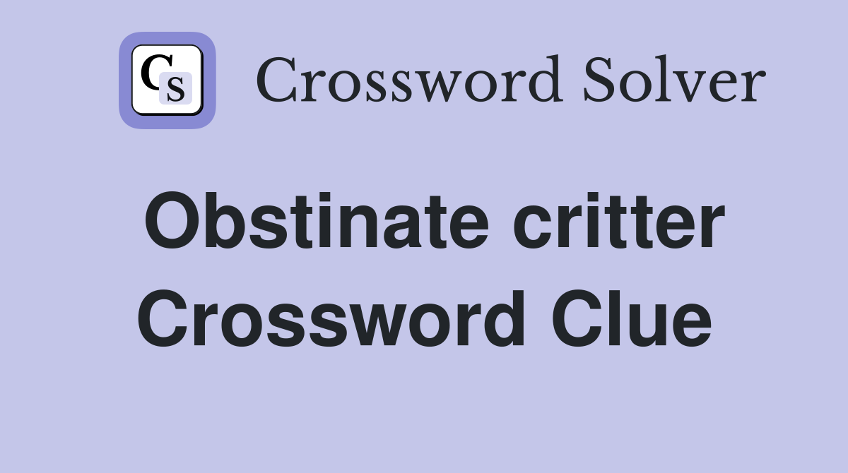 Obstinate critter Crossword Clue
