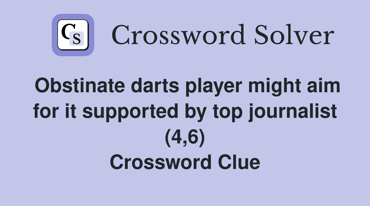 Obstinate darts player might aim for it supported by top journalist (4,6) Crossword Clue