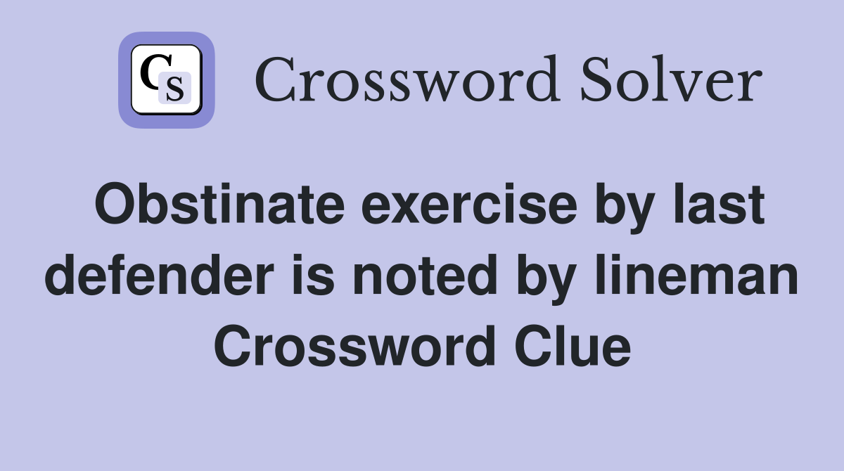 Obstinate exercise by last defender is noted by lineman Crossword Clue