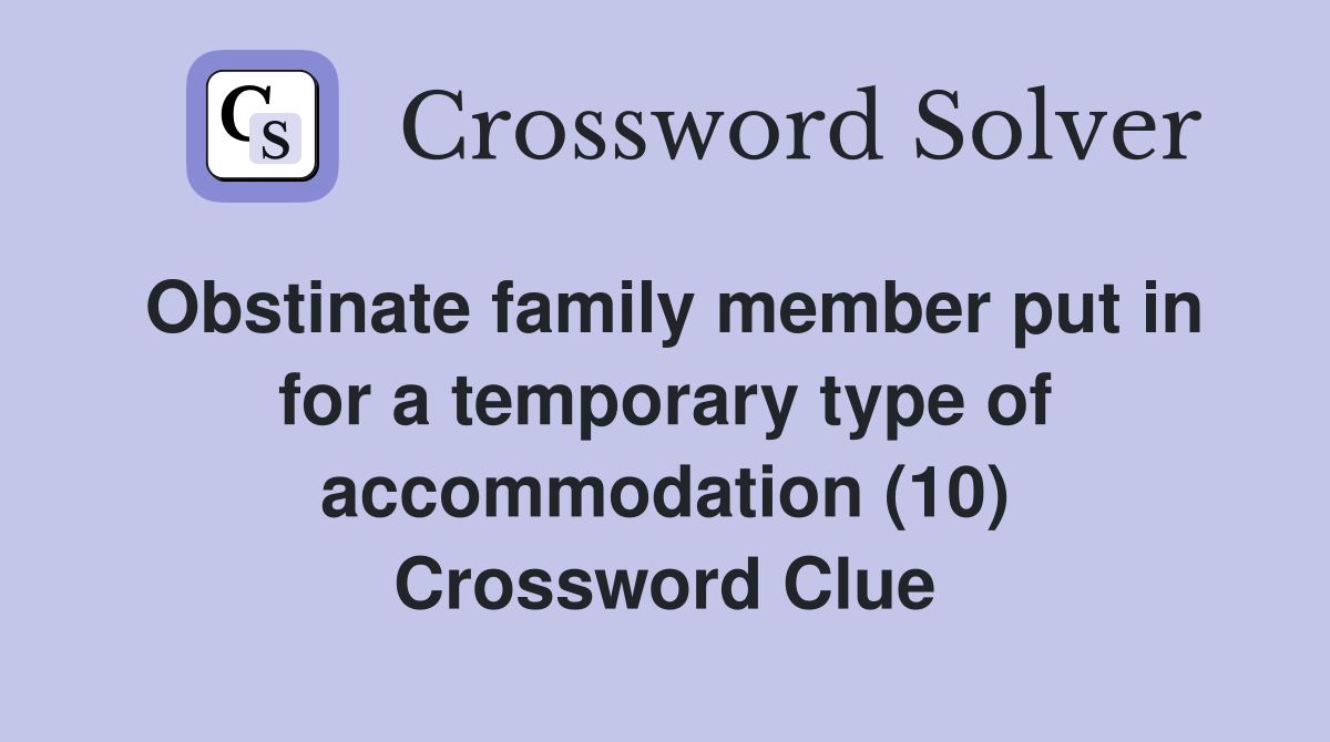 Obstinate family member put in for a temporary type of accommodation (10) Crossword Clue