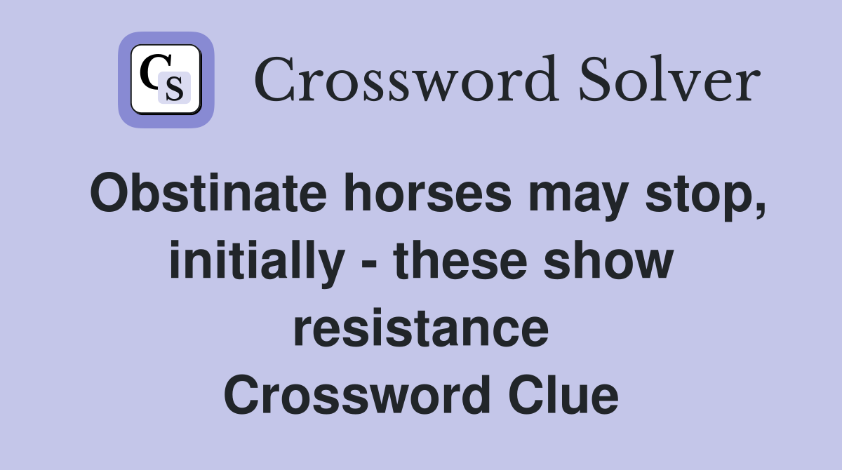 Obstinate horses may stop, initially - these show resistance Crossword Clue