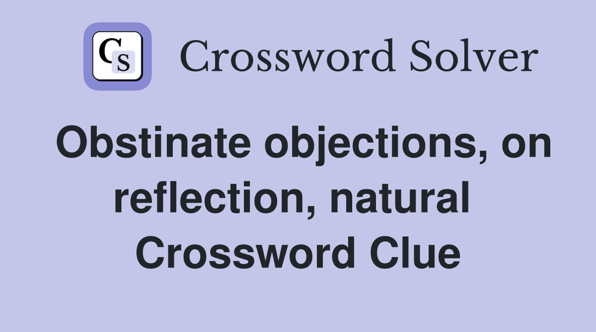 Obstinate objections, on reflection, natural  Crossword Clue
