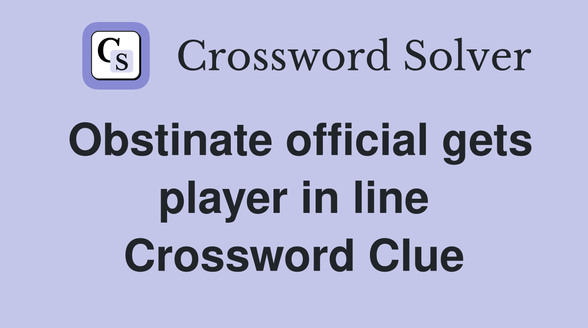 Obstinate official gets player in line Crossword Clue