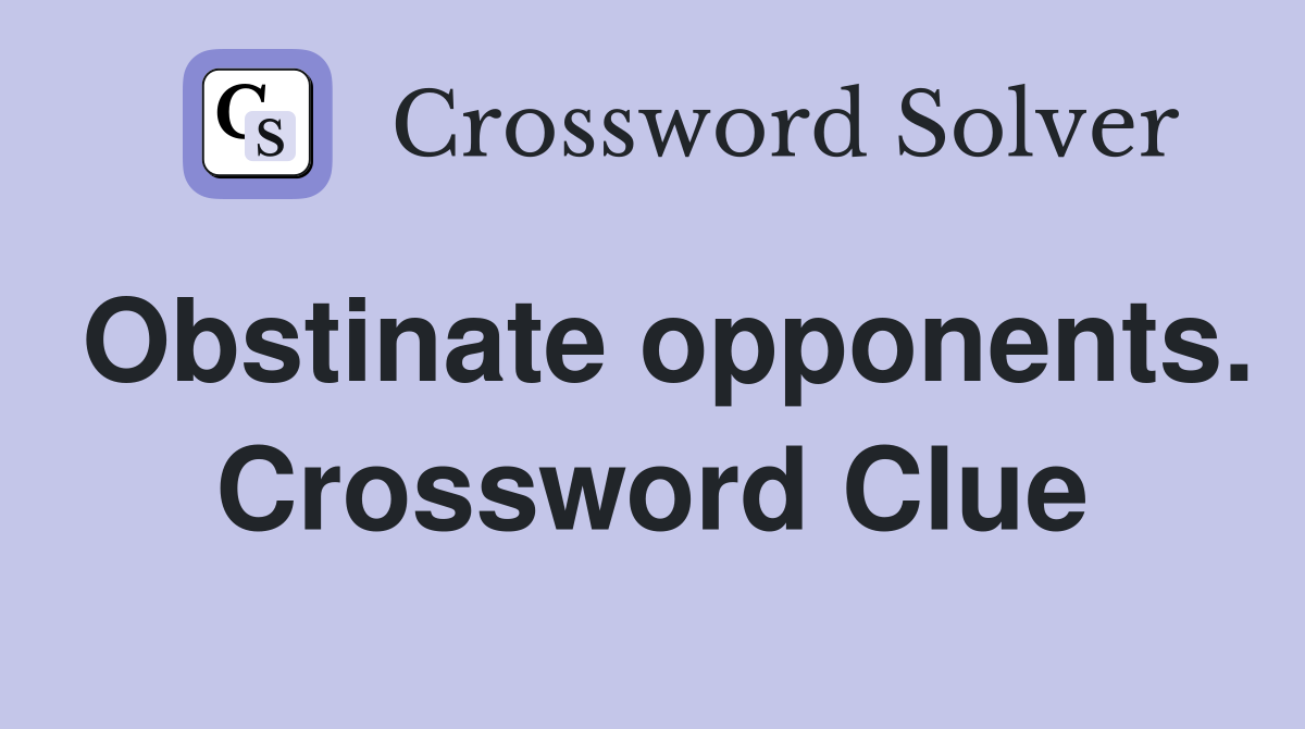 Obstinate opponents. Crossword Clue