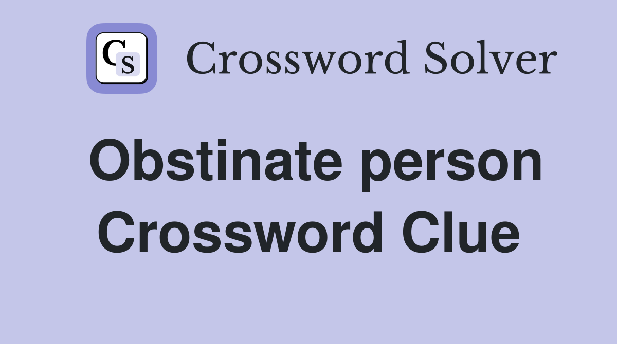 Obstinate person Crossword Clue